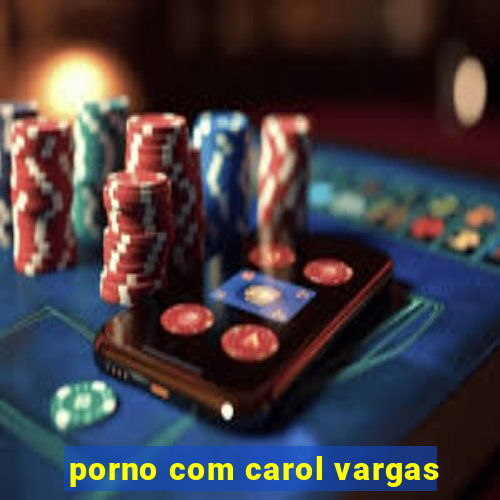 porno com carol vargas